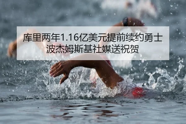 库里两年1.16亿美元提前续约勇士波杰姆斯基社媒送祝贺
